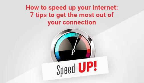 7 Easy Tips to Speed up Your Internet Connection