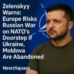 Zelenskyy Warns: Europe Risks Russian War on NATO’s Doorstep if Ukraine, Moldova Are Abandoned